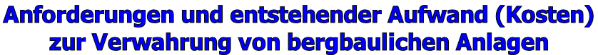 Anforderungen und entstehender Aufwand (Kosten)  zur Verwahrung von bergbaulichen Anlagen