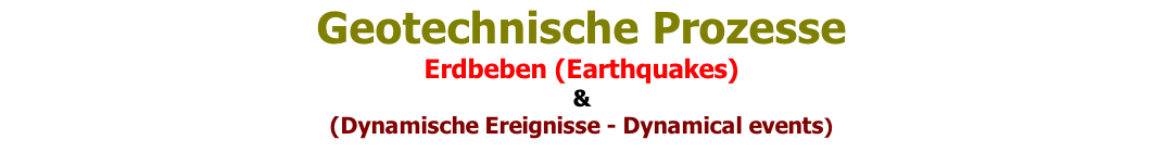 Geotechnische Prozesse Erdbeben (Earthquakes) & (Dynamische Ereignisse - Dynamical events)