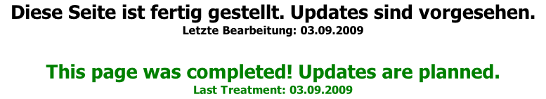Diese Seite ist fertig gestellt. Updates sind vorgesehen. Letzte Bearbeitung: 03.09.2009  This page was completed! Updates are planned. Last Treatment: 03.09.2009