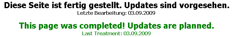 Diese Seite ist fertig gestellt. Updates sind vorgesehen.
Letzte Bearbeitung: 03.09.2009

This page was completed! Updates are planned.
Last Treatment: 03.09.2009