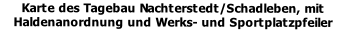 Karte des Tagebau Nachterstedt/Schadleben, mit Haldenanordnung und Werks- und Sportplatzpfeiler